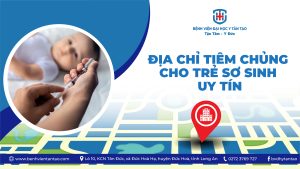 địa chỉ tiêm chủng cho trẻ sơ sinh uy tín